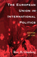 The European Union in International Politics: Baptism by Fire