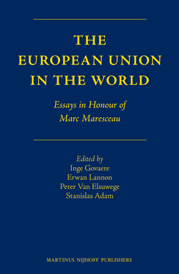 The European Union in the World: Essays in Honour of Marc Maresceau - Govaere, Inge (Editor), and Lannon, Erwan (Editor), and Van Elsuwege, Peter (Editor)