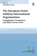 The European Union with(in) International Organisations: Commitment, Consistency and Effects Across Time