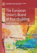 The European Union's Brand of Peacebuilding: Acting is Everything