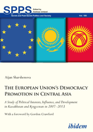 The European Union's Democracy Promotion in Central Asia. A Study of Political Interests, Influence, and Development in Kazakhstan and Kyrgyzstan in 2007-2013