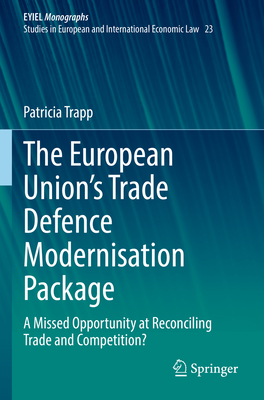 The European Union's Trade Defence Modernisation Package: A Missed Opportunity at Reconciling Trade and Competition? - Trapp, Patricia