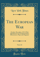 The European War, Vol. 13: October-December, 1917; With Alphabetical and Analytical Index, Illustrations, Maps and Diagrams (Classic Reprint)