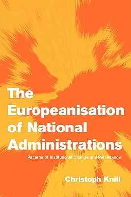 The Europeanisation of National Administrations: Patterns of Institutional Change and Persistence - Knill, Christoph