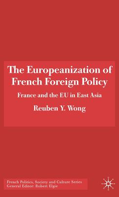 The Europeanization of French Foreign Policy: France and the EU in East Asia - Wong, R