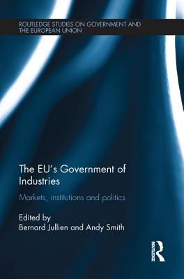 The EU's Government of Industries: Markets, Institutions and Politics - Jullien, Bernard (Editor), and Smith, Andy (Editor)