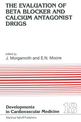 The Evaluation of Beat Blocker and Calcium Antagonist Drugs - Morganroth, J (Editor), and Moore, E Neil (Editor)