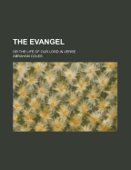 The Evangel; Or the Life of Our Lord in Verse