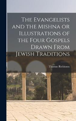 The Evangelists and the Mishna or Illustrations of the Four Gospels Drawn From Jewish Traditions - Robinson, Thomas
