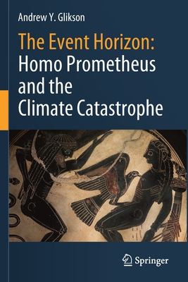 The Event Horizon: Homo Prometheus and the Climate Catastrophe - Glikson, Andrew Y.