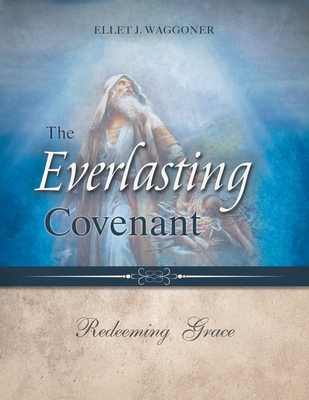 The Everlasting Covenant: Redeeming Grace - Waggoner, Ellet J