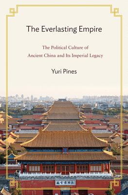 The Everlasting Empire: The Political Culture of Ancient China and Its Imperial Legacy - Pines, Yuri