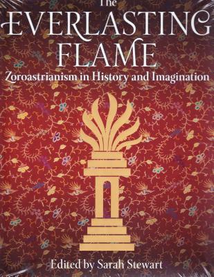The Everlasting Flame: Zoroastrianism in History and Imagination - Stewart, Sarah (Editor)