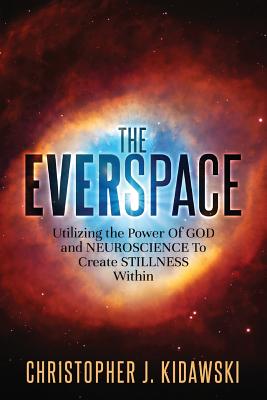 The Everspace: Utilizing the Power Of God and Neuroscience To Create Stillness Within - Connolly, David (Editor), and Kidawski, Christopher J