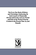 The Every Day Book of History and Chronology: Embracing the Anniversaries of Memorable Persons and Events, in Every Period and State of the World, From the Creation to the Present Time. by Joel Munsell.