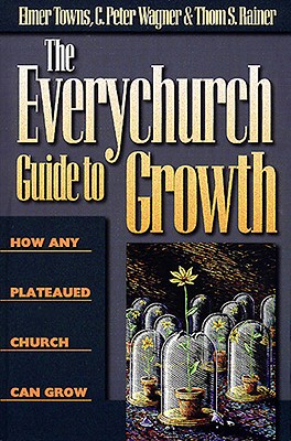 The Everychurch Guide to Growth: How Any Plateaued Church Can Grow - Rainer, Thom S., and Wagner, C. Peter, and Towns, Elmer L.