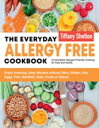 The Everyday Allergy Free Cookbook: Enjoy Amazing, Easy Recipes without Dairy, Gluten, Soy, Eggs, Fish, Shellfish, Nuts, Fruits or Spices. Comfortable Allergen-Friendly Cooking for Kids and Adults