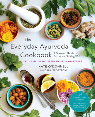 The Everyday Ayurveda Cookbook: A Seasonal Guide to Eating and Living Well - O'Donnell, Kate, and Morningstar, Amadea (Foreword by), and Brostrom, Cara