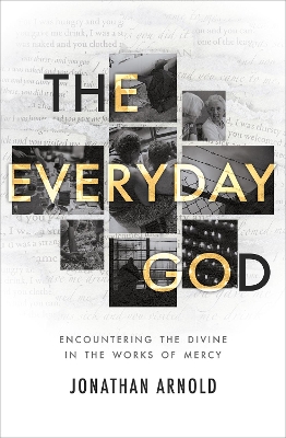 The Everyday God: Encountering the divine in the works of mercy - Arnold, Jonathan