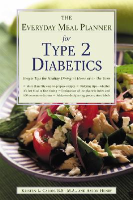 The Everyday Meal Planner for Type 2 Diabetes: Simple Tips for Healthy Dining at Home or on the Town - Caron, Kristen L, and Henry, Aaron