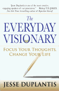 The Everyday Visionary: Focus Your Thoughts, Change Your Life