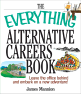 The Everything Alternative Careers Book: Leave the Office Behind and Embark on a New Adventure!