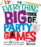 The Everything Big Book of Party Games: Over 300 Creative and Fun Games for All Ages!