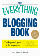 The Everything Blogging Book: Publish Your Ideas, Get Feedback, and Create Your Own Worldwide Network - Risdahl, Aliza