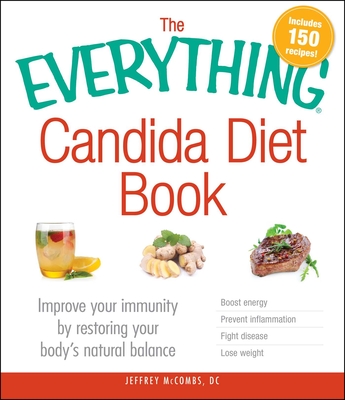 The Everything Candida Diet Book: Improve Your Immunity by Restoring Your Body's Natural Balance - McCombs, Jeffrey