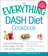 The Everything Dash Diet Cookbook: Lower Your Blood Pressure and Lose Weight - With 300 Quick and Easy Recipes! Lower Your Blood Pressure Without Drugs, Lose Weight and Keep It Off, Prevent Diabetes, Strokes, and Kidney Stones, Boost Your Energy, and...