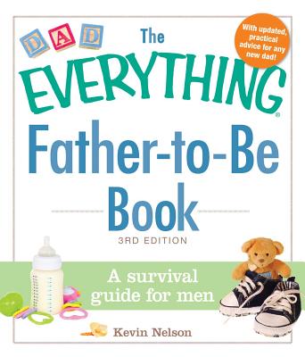 The Everything Father-To-Be Book: A Survival Guide for Men - Nelson, Kevin