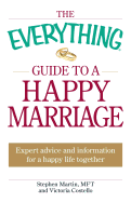 The Everything Guide to a Happy Marriage: Expert Advice and Information for a Happy Life Together