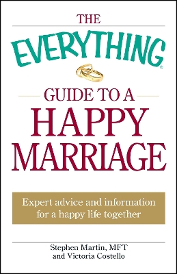 The Everything Guide to a Happy Marriage: Expert Advice and Information for a Happy Life Together - Martin, Stephen, and Costello, Victoria