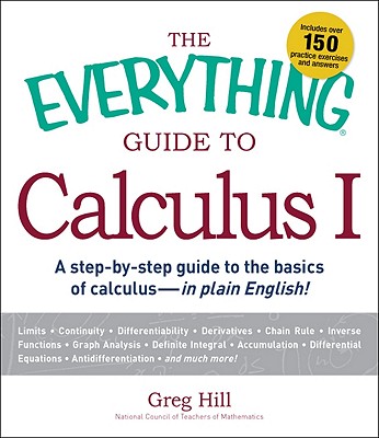 The Everything Guide to Calculus: A Step-by-Step Guide to the Basics of Calculus - in Plain English! - Hill, Greg