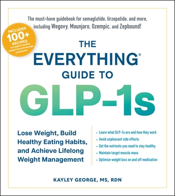 The Everything Guide to Glp-1s: Lose Weight, Build Healthy Eating Habits, and Achieve Lifelong Weight Management - George, Kayley
