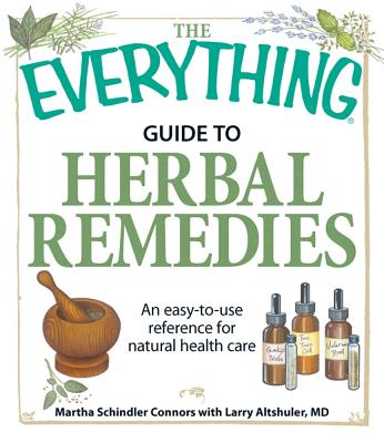 The Everything Guide to Herbal Remedies: An Easy-To-Use Reference for Natural Health Care - Schindler Connors, Martha