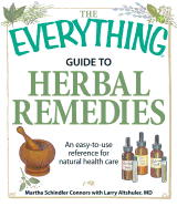 The Everything Guide to Herbal Remedies: An Easy-To-Use Reference for Natural Health Care - Schindler Connors, Martha, and Altshuler, Larry