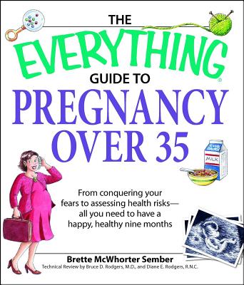 The Everything Guide to Pregnancy Over 35: From Conquering Your Fears to Assessing Health Risks--All You Need to Have a Happy, Healthy Nine Months - Sember, Brette