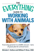 The Everything Guide to Working with Animals: From Dog Groomer to Wildlife Rescuer - Tons of Great Jobs for Animal Lovers