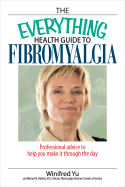 The Everything Health Guide to Fibromyalgia: Professional Advice to Help You Make It Through the Day