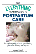 The Everything Health Guide to Postpartum Care: A Complete Guide to Looking and Feeling Great After Delivery and Beyond