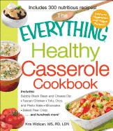 The Everything Healthy Casserole Cookbook: Includes - Bubbly Black Bean and Cheese Dip, Chicken Jambalaya, Seitan Shepard's Pie, Turkey and Summer Squash Mousska, Harvest Fruit Cake