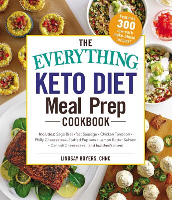 The Everything Keto Diet Meal Prep Cookbook: Includes: Sage Breakfast Sausage, Chicken Tandoori, Philly Cheesesteak-Stuffed Peppers, Lemon Butter Salmon, Cannoli Cheesecake...and Hundreds More! - Boyers, Lindsay