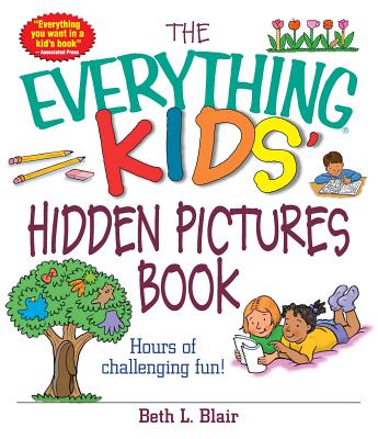 The Everything Kids' Hidden Pictures Book: Hours Of Challenging Fun! - Blair, Beth L