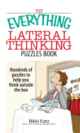 The Everything Lateral Thinking Puzzles Book: Hundreds of Puzzles to Help You Think Outside the Box
