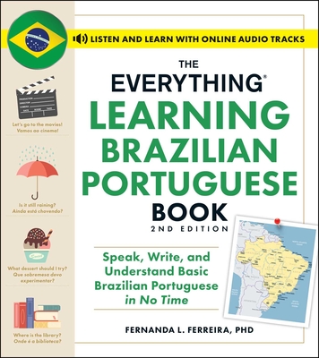 The Everything Learning Brazilian Portuguese Book, 2nd Edition: Speak, Write, and Understand Basic Brazilian Portuguese in No Time - Ferreira, Fernanda