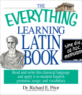 The Everything Learning Latin Book: Read and Write This Classical Language and Apply It to Modern English Grammar, Usage, and Vocabulary