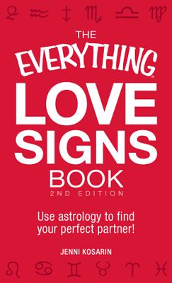 The Everything Love Signs Book: Use Astrology to Find Your Perfect Partner! - Kosarin, Jenni