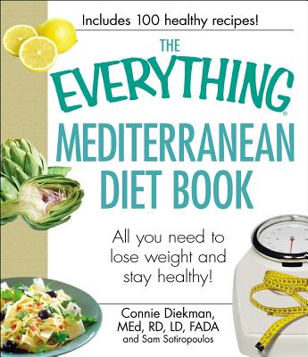 The Everything Mediterranean Diet Book: All you need to lose weight and stay healthy! - Diekman, Connie, MEd, RD, LD, FADA, and Sotiropoulos, Sam