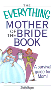 The Everything Mother of the Bride Book: A Survival Guide for Mom! - Hagen, Shelly